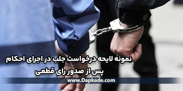 نمونه لایحه درخواست جلب در اجرای احکام پس از صدور رای قطعی